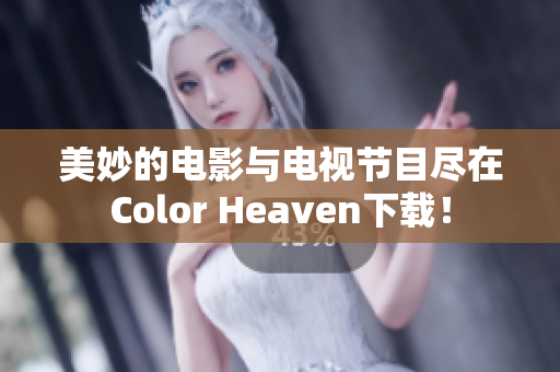 美妙的电影与电视节目尽在Color Heaven下载！