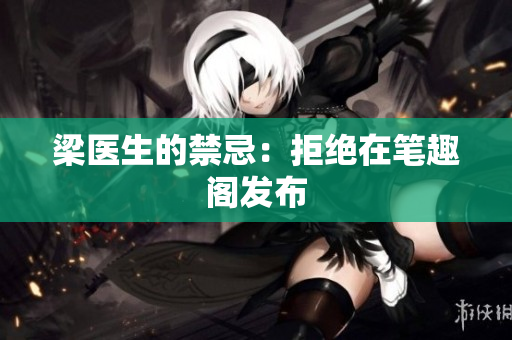 梁医生的禁忌：拒绝在笔趣阁发布