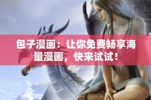包子漫画：让你免费畅享海量漫画，快来试试！