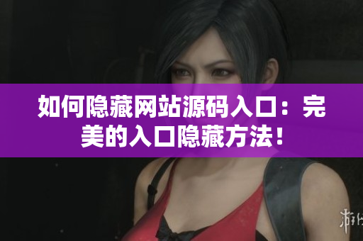 如何隐藏网站源码入口：完美的入口隐藏方法！