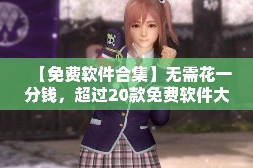 【免费软件合集】无需花一分钱，超过20款免费软件大放送