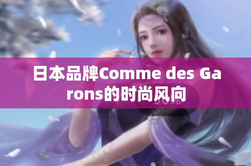 日本品牌Comme des Garons的时尚风向