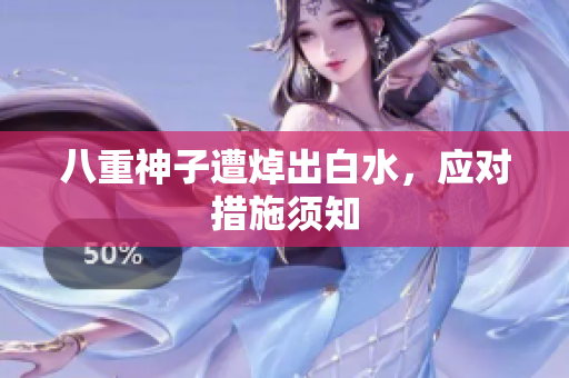 八重神子遭焯出白水，应对措施须知