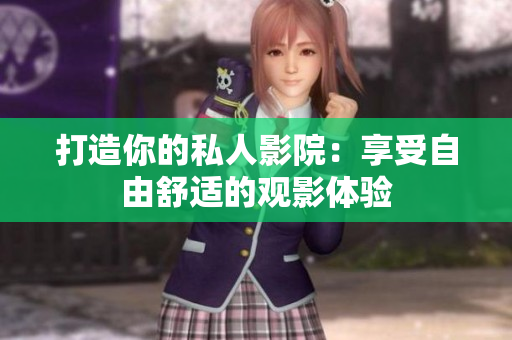打造你的私人影院：享受自由舒适的观影体验