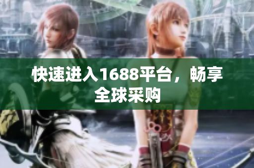 快速进入1688平台，畅享全球采购