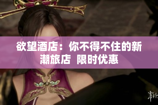 欲望酒店：你不得不住的新潮旅店  限时优惠