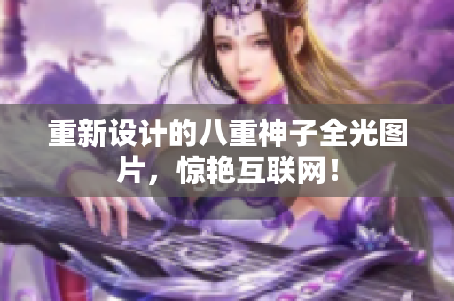 重新设计的八重神子全光图片，惊艳互联网！
