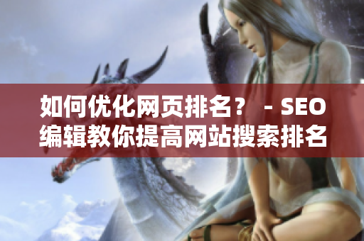 如何优化网页排名？ - SEO编辑教你提高网站搜索排名秘诀