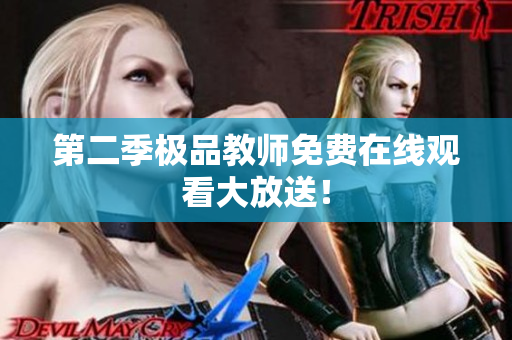第二季极品教师免费在线观看大放送！