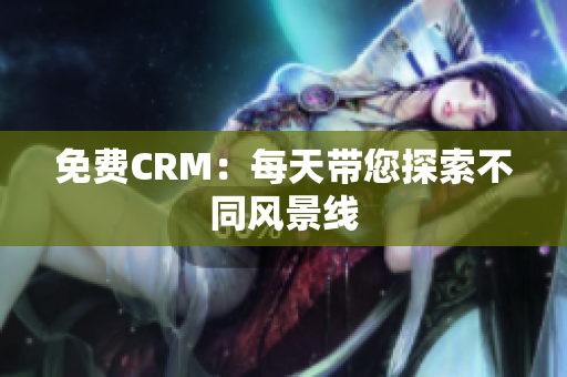 免费CRM：每天带您探索不同风景线