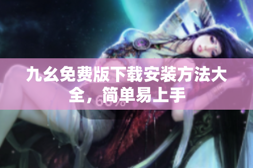 九幺免费版下载安装方法大全，简单易上手