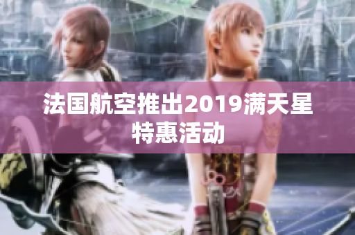 法国航空推出2019满天星特惠活动
