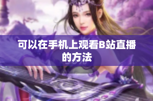 可以在手机上观看B站直播的方法