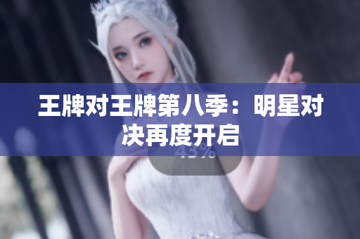 王牌对王牌第八季：明星对决再度开启