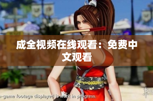 成全视频在线观看：免费中文观看