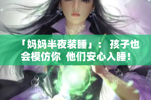 「妈妈半夜装睡」： 孩子也会模仿你  他们安心入睡！