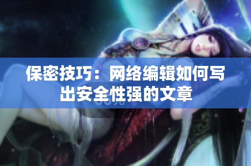 保密技巧：网络编辑如何写出安全性强的文章