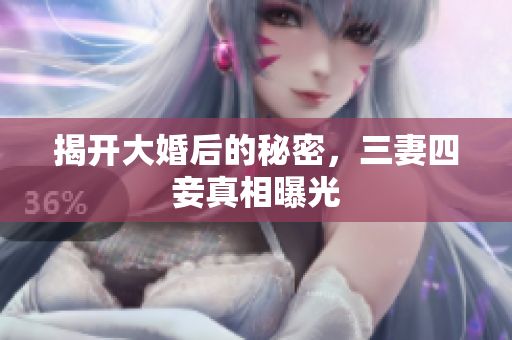 揭开大婚后的秘密，三妻四妾真相曝光