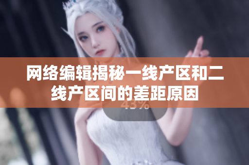 网络编辑揭秘一线产区和二线产区间的差距原因