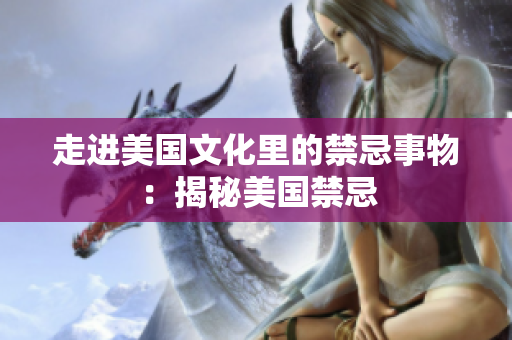 走进美国文化里的禁忌事物：揭秘美国禁忌