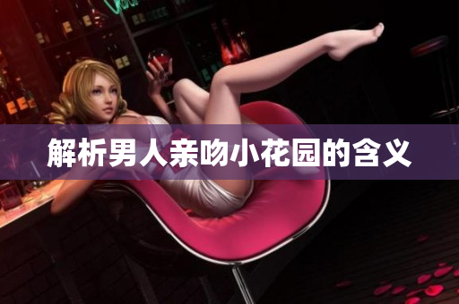 解析男人亲吻小花园的含义