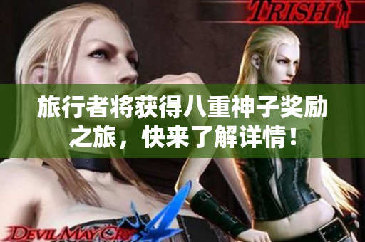 旅行者将获得八重神子奖励之旅，快来了解详情！