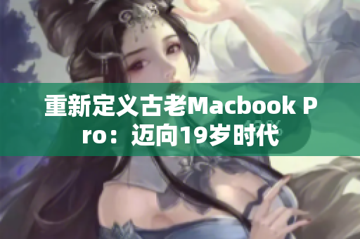 重新定义古老Macbook Pro：迈向19岁时代