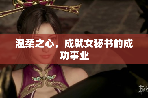 温柔之心，成就女秘书的成功事业