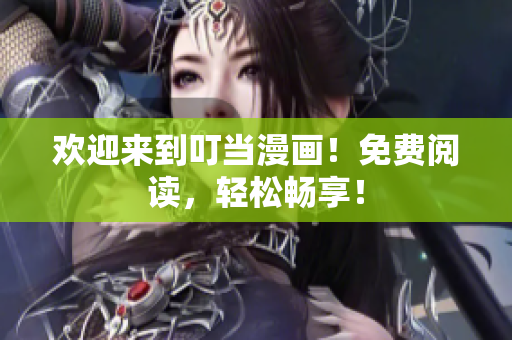 欢迎来到叮当漫画！免费阅读，轻松畅享！