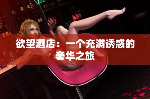 欲望酒店：一个充满诱惑的奢华之旅