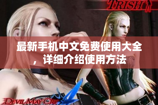 最新手机中文免费使用大全，详细介绍使用方法