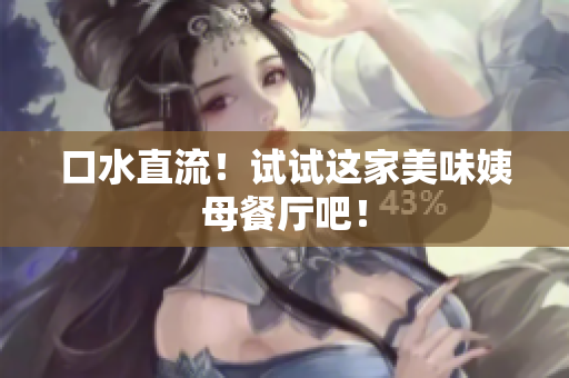 口水直流！试试这家美味姨母餐厅吧！
