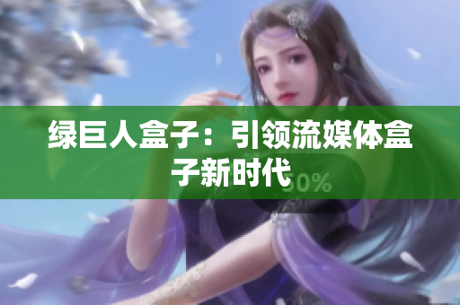 绿巨人盒子：引领流媒体盒子新时代
