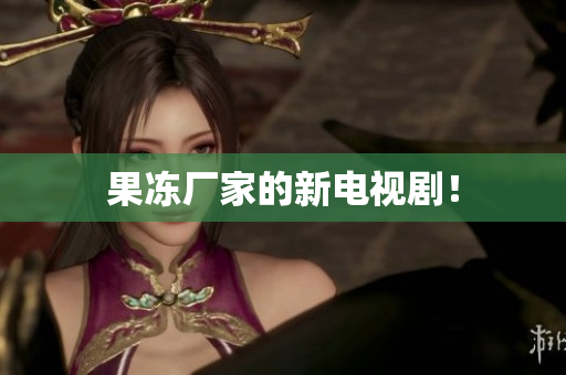 果冻厂家的新电视剧！
