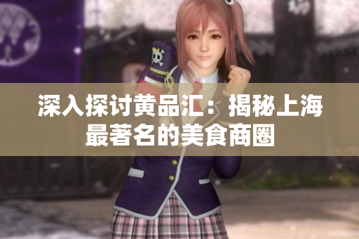 深入探讨黄品汇：揭秘上海最著名的美食商圈