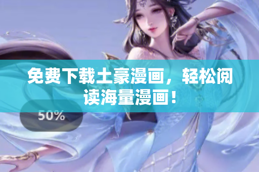 免费下载土豪漫画，轻松阅读海量漫画！