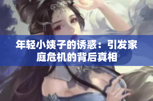 年轻小姨子的诱惑：引发家庭危机的背后真相