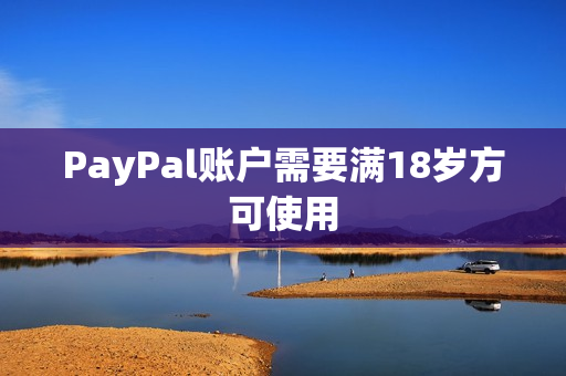 PayPal账户需要满18岁方可使用