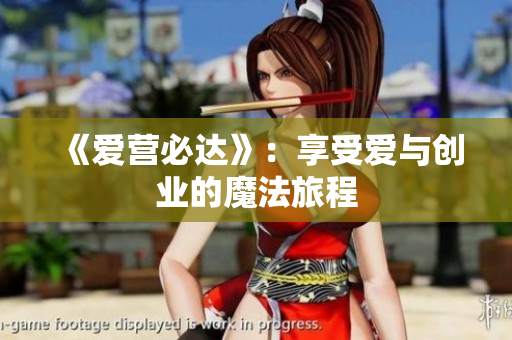 《爱营必达》：享受爱与创业的魔法旅程