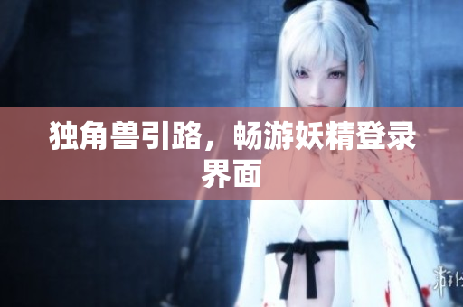 独角兽引路，畅游妖精登录界面