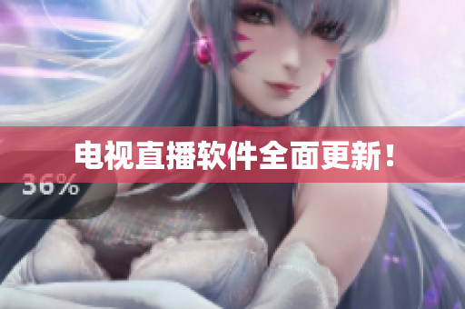 电视直播软件全面更新！