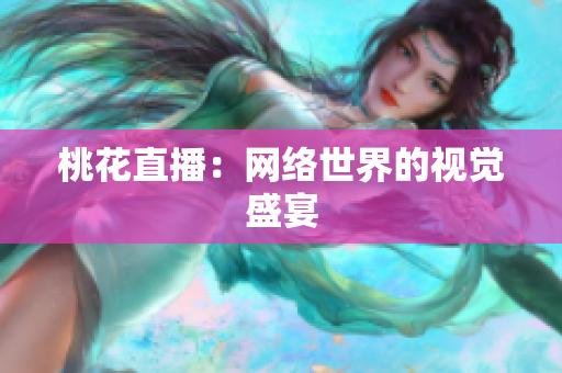 桃花直播：网络世界的视觉盛宴