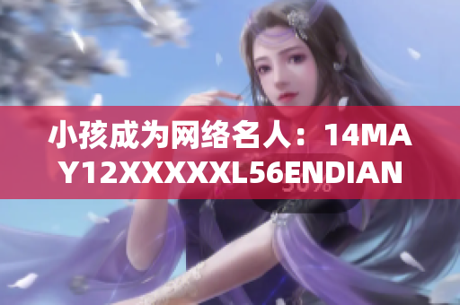小孩成为网络名人：14MAY12XXXXXL56ENDIAN