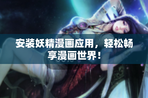 安装妖精漫画应用，轻松畅享漫画世界！