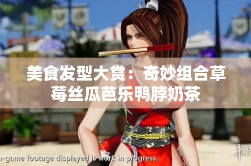 美食发型大赏：奇妙组合草莓丝瓜芭乐鸭脖奶茶