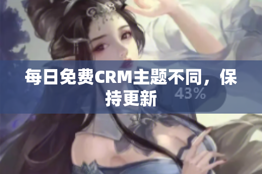 每日免费CRM主题不同，保持更新