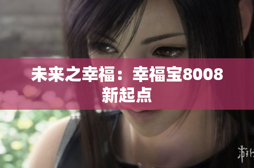 未来之幸福：幸福宝8008新起点