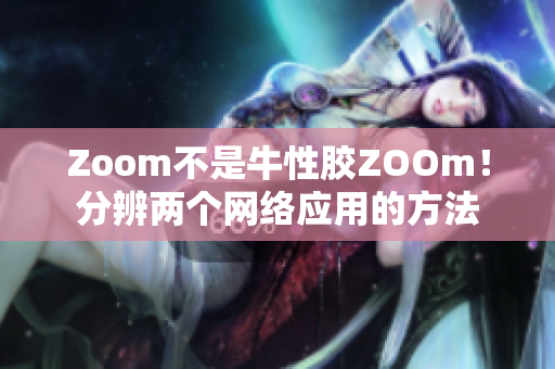 Zoom不是牛性胶ZOOm！分辨两个网络应用的方法