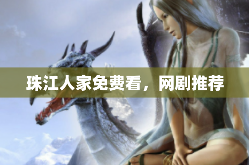 珠江人家免费看，网剧推荐