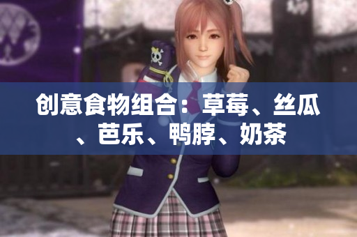 创意食物组合：草莓、丝瓜、芭乐、鸭脖、奶茶